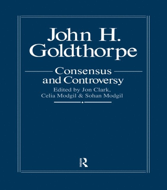 Jon Clark - John Goldthorpe: Consensus And Controversy, E-bok
