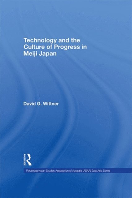 David G. Wittner - Technology and the Culture of Progress in Meiji Japan, E-bok