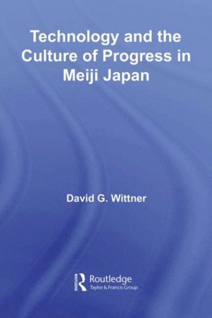 David G. Wittner - Technology and the Culture of Progress in Meiji Japan, E-bok
