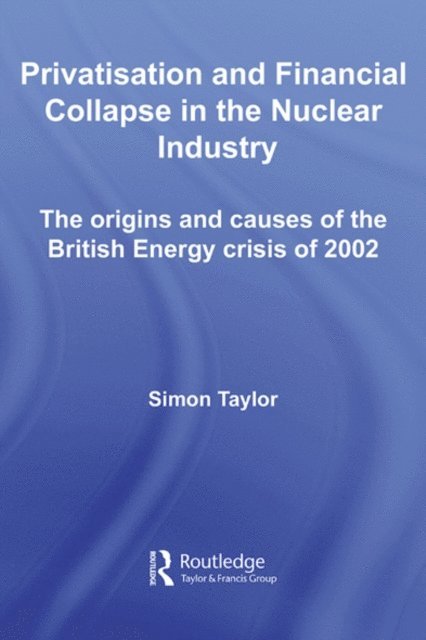Simon Taylor - Privatisation and Financial Collapse in the Nuclear Industry, E-bok