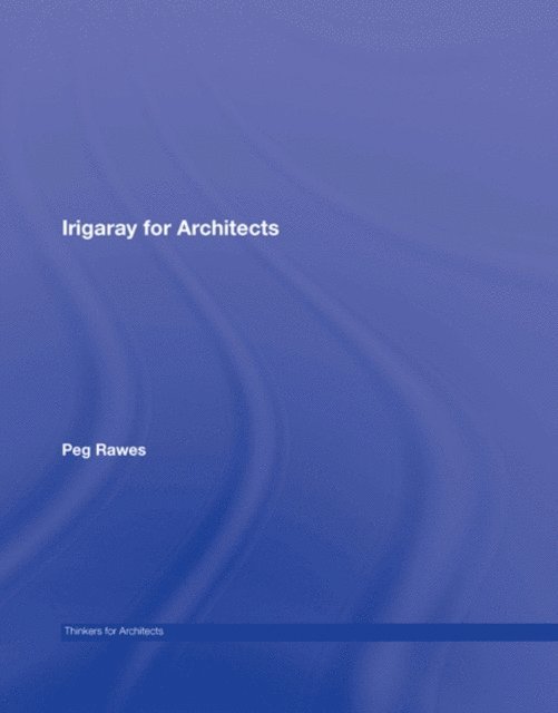 Peg Rawes - Irigaray for Architects, E-bok