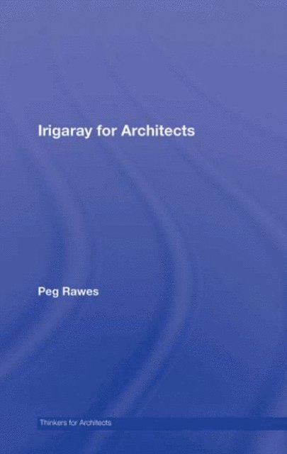 Peg Rawes - Irigaray for Architects, E-bok