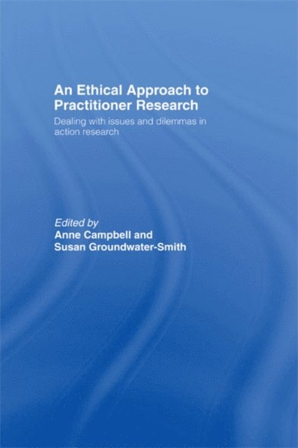 Anne Campbell, Susan Groundwater-Smith - Ethical Approach to Practitioner Research, E-bok