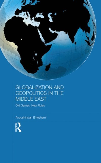 Anoushiravan Ehteshami - Globalization and Geopolitics in the Middle East, E-bok