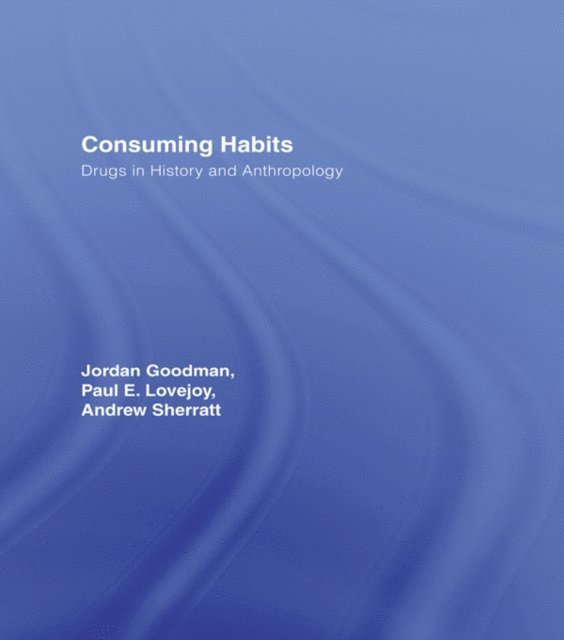 Paul E. Lovejoy, Andrew Sherratt, Jordan Goodman - Consuming Habits: Global and Historical Perspectives on How Cultures Define Drugs, E-bok