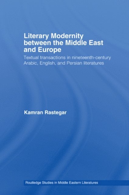 Kamran Rastegar - Literary Modernity Between the Middle East and Europe, E-bok