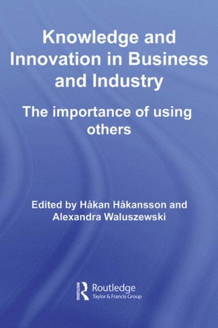 Alexandra Waluszewski, Hakan Hakansson - Knowledge and Innovation in Business and Industry, E-bok