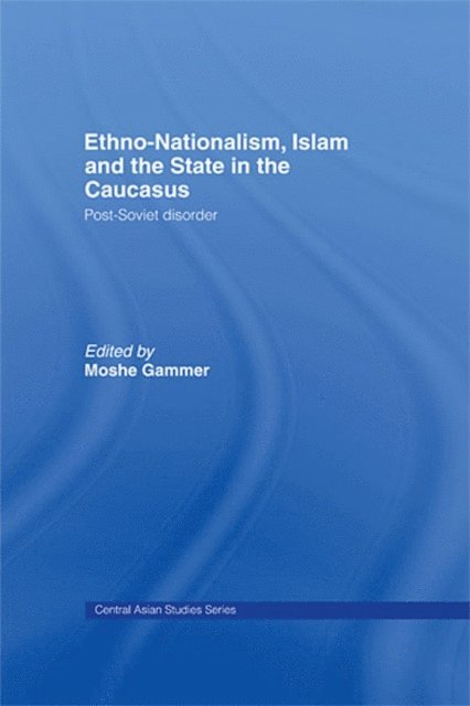 Moshe Gammer - Ethno-Nationalism, Islam and the State in the Caucasus, E-bok