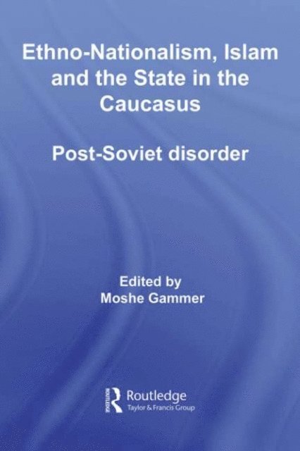 Moshe Gammer - Ethno-Nationalism, Islam and the State in the Caucasus, E-bok
