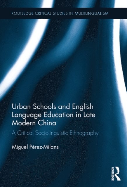 Miguel Perez-Milans - Urban Schools and English Language Education in Late Modern China, E-bok