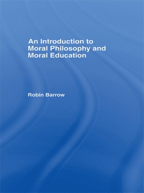 Robin Barrow - Introduction to Moral Philosophy and Moral Education, E-bok
