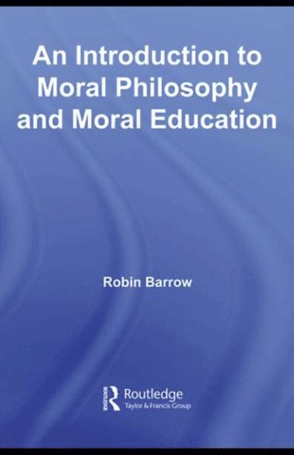Robin Barrow - Introduction to Moral Philosophy and Moral Education, E-bok