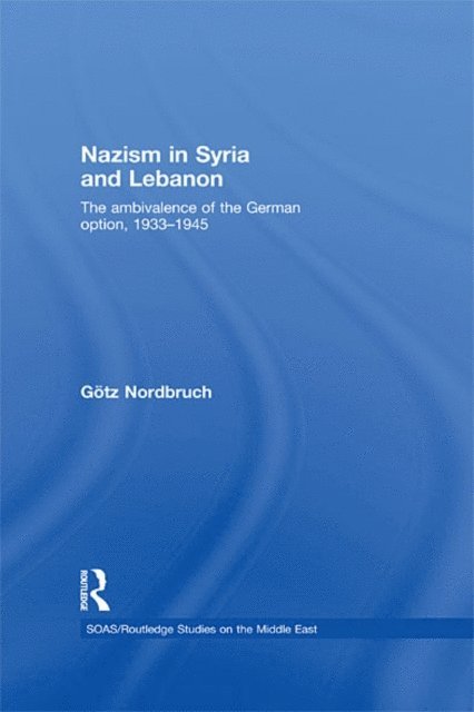 Gotz Nordbruch - Nazism in Syria and Lebanon, E-bok