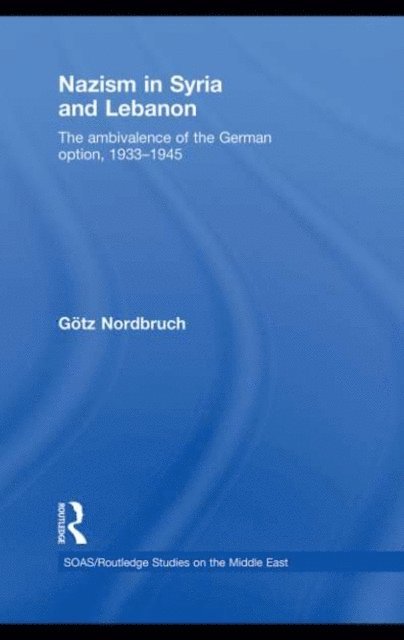 Gotz Nordbruch - Nazism in Syria and Lebanon, E-bok