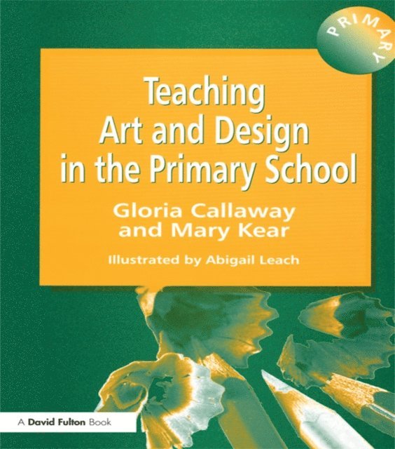 Mary Kear, Abigail Leach, Gloria Callaway - Teaching Art & Design in the Primary School, E-bok