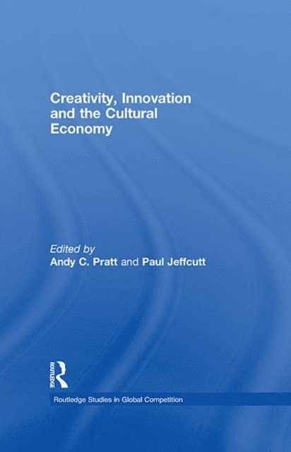 Paul Jeffcutt, Andy C. Pratt - Creativity, Innovation and the Cultural Economy, E-bok