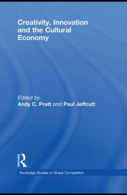 Paul Jeffcutt, Andy C. Pratt - Creativity, Innovation and the Cultural Economy, E-bok