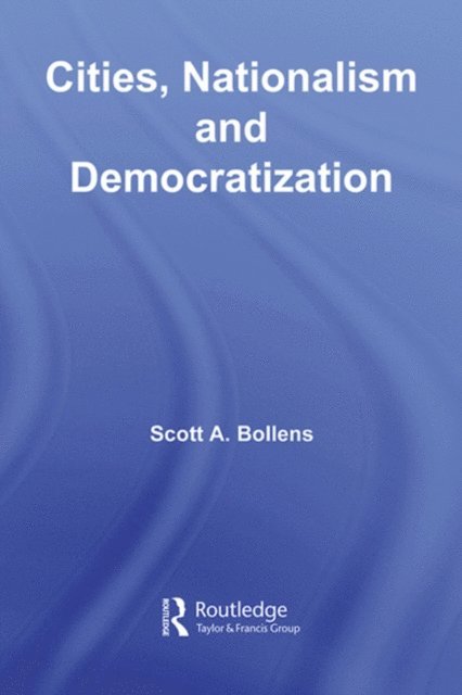 Scott A. Bollens - Cities, Nationalism and Democratization, E-bok