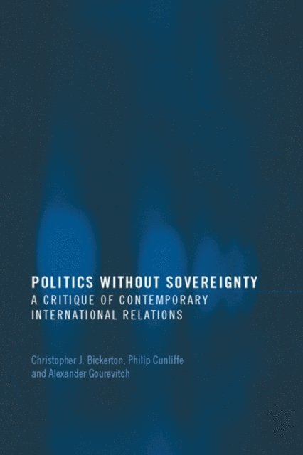Alexander Gourevitch, Philip Cunliffe, Christopher Bickerton - Politics Without Sovereignty, E-bok