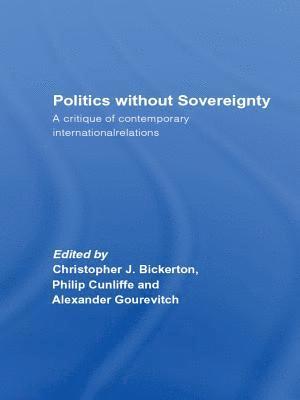 Alexander Gourevitch, Philip Cunliffe, Christopher Bickerton - Politics Without Sovereignty, E-bok