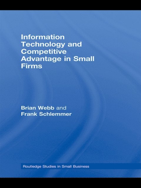 Frank Schlemmer, Brian Webb - Information Technology and Competitive Advantage in Small Firms, E-bok