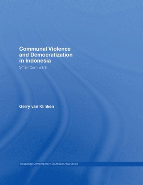 Gerry van Klinken - Communal Violence and Democratization in Indonesia, E-bok