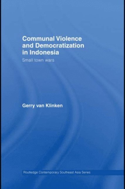 Gerry van Klinken - Communal Violence and Democratization in Indonesia, E-bok