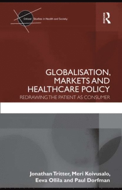 Paul Dorfman, Eeva Ollila, Meri Koivusalo, Jonathan Tritter - Globalisation, Markets and Healthcare Policy, E-bok