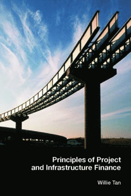 Willie Tan - Principles of Project and Infrastructure Finance, E-bok