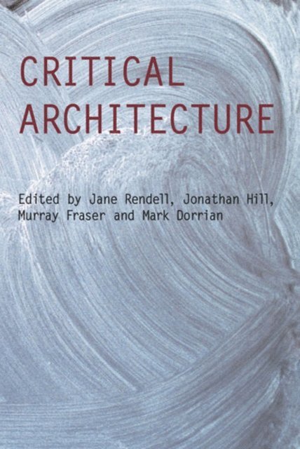 Murray Fraser, Mark Dorrian, Jonathan Hill, Jane Rendell - Critical Architecture, E-bok