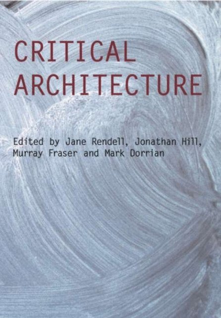 Murray Fraser, Mark Dorrian, Jonathan Hill, Jane Rendell - Critical Architecture, E-bok