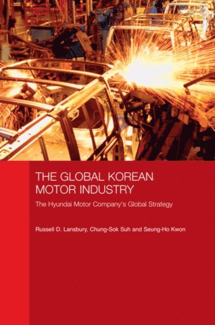 Seung-Ho Kwon, Chung-Sok Suh, Russell D. Lansbury - Global Korean Motor Industry, E-bok