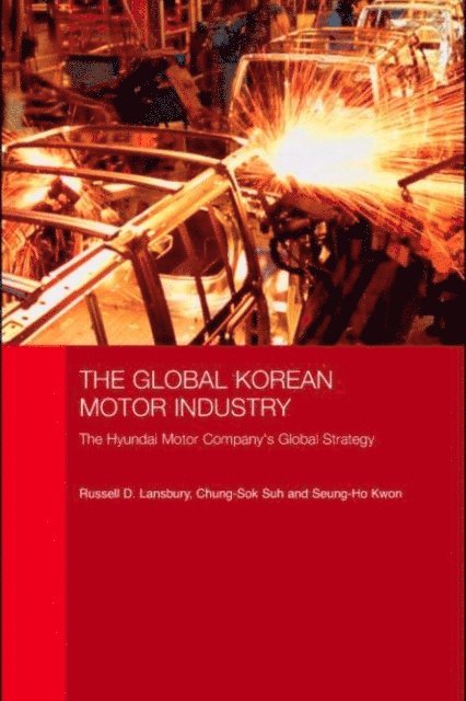 Seung-Ho Kwon, Chung-Sok Suh, Russell D. Lansbury - Global Korean Motor Industry, E-bok