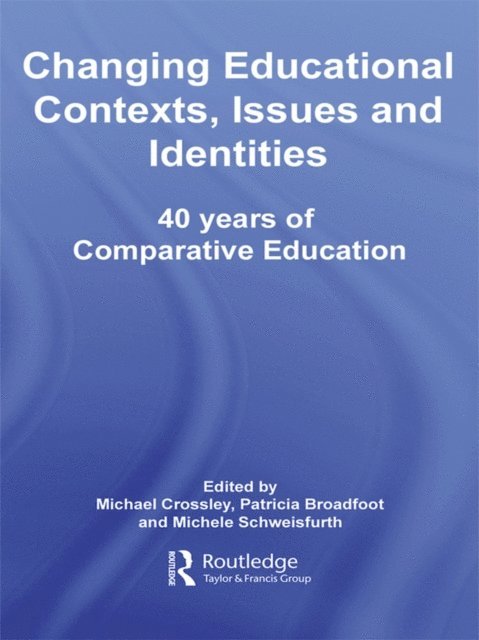 Michele Schweisfurth, Patricia Broadfoot, Michael Crossley - Changing Educational Contexts, Issues and Identities, E-bok