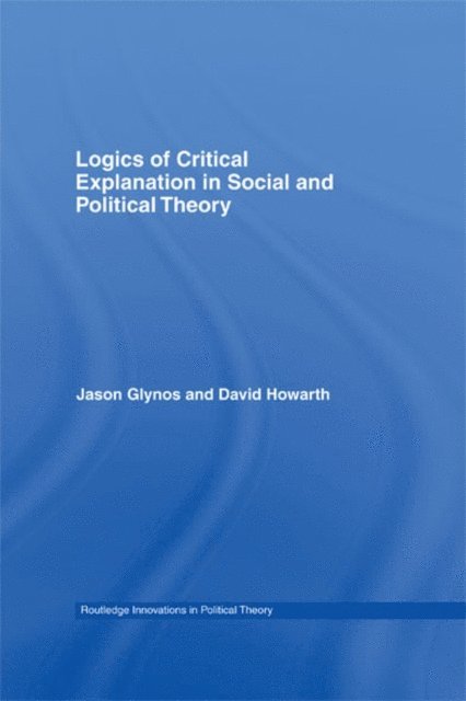 David Howarth, Jason Glynos - Logics of Critical Explanation in Social and Political Theory, E-bok
