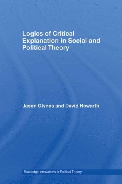 David Howarth, Jason Glynos - Logics of Critical Explanation in Social and Political Theory, E-bok