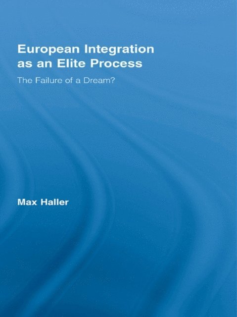 Max Haller - European Integration as an Elite Process, E-bok