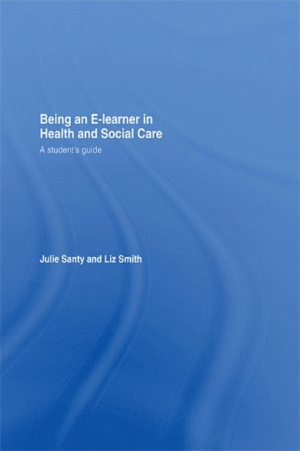 Liz Smith, Julie Santy - Being an E-learner in Health and Social Care, E-bok