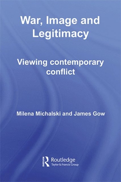 Milena Michalski, James Gow - War, Image and Legitimacy, E-bok