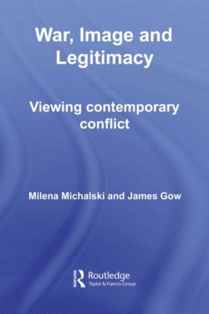 Milena Michalski, James Gow - War, Image and Legitimacy, E-bok