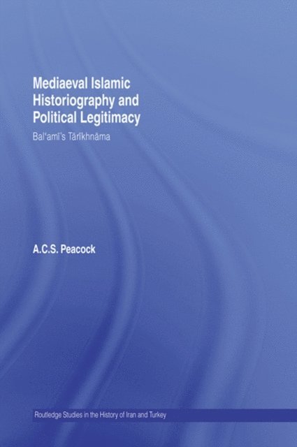 A.C.S. Peacock - Mediaeval Islamic Historiography and Political Legitimacy, E-bok