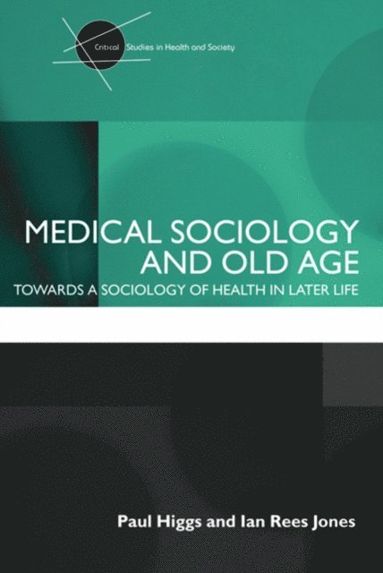 Ian Rees Jones, Paul Higgs - Medical Sociology and Old Age, E-bok