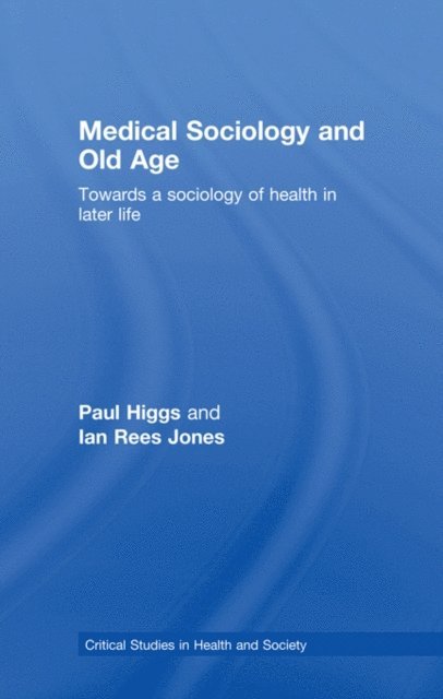 Ian Rees Jones, Paul Higgs - Medical Sociology and Old Age, E-bok