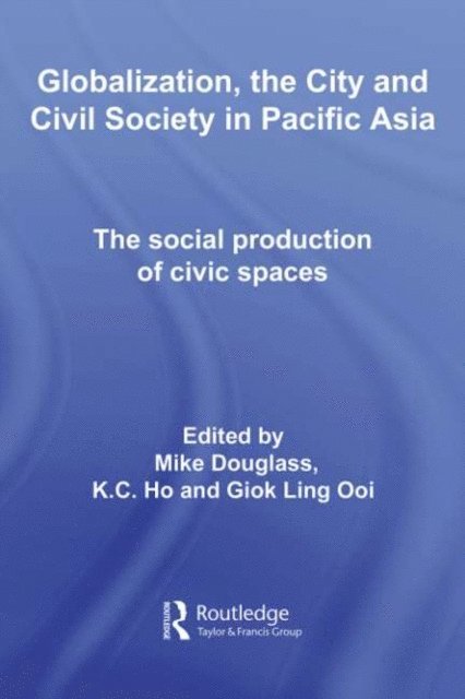 Giok Ling Ooi, K.C. Ho, Mike Douglass - Globalization, the City and Civil Society in Pacific Asia, E-bok