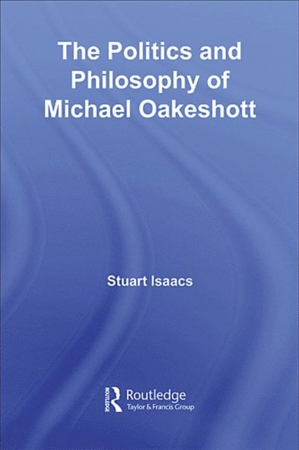 Stuart Isaacs - Politics and Philosophy of Michael Oakeshott, E-bok