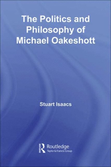 Stuart Isaacs - Politics and Philosophy of Michael Oakeshott, E-bok