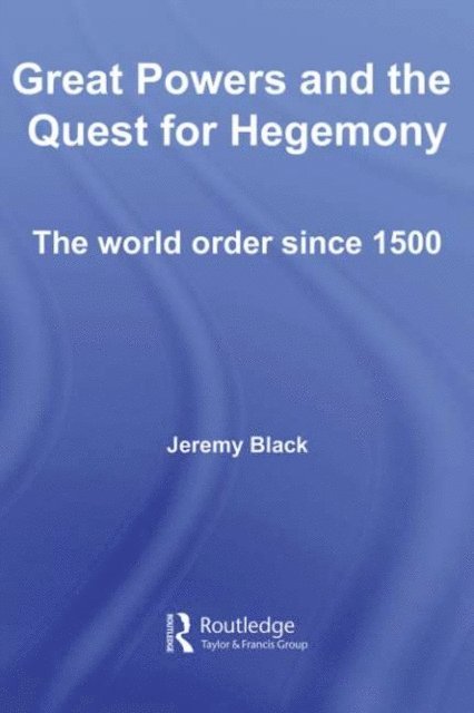 Jeremy Black - Great Powers and the Quest for Hegemony, E-bok