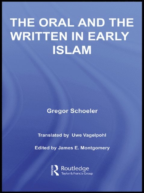 Gregor Schoeler, Uwe Vagelpohl, James E. Montgomery - Oral and the Written in Early Islam, E-bok