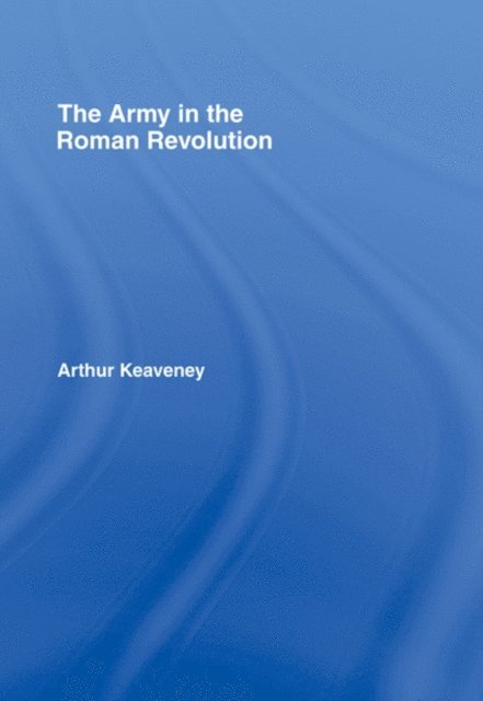 Arthur Keaveney - Army in the Roman Revolution, E-bok
