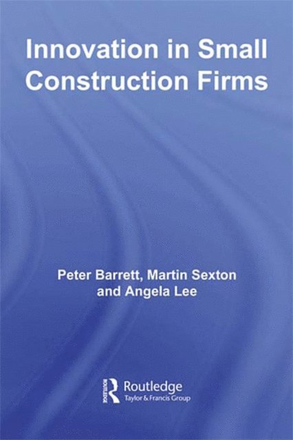Angela Lee, Martin Sexton, Peter Barrett - Innovation in Small Construction Firms, E-bok